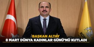 BAŞKAN ALTAY 8 MART DÜNYA KADINLAR GÜNÜ’NÜ KUTLADI