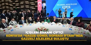 İÇİŞLERİ BAKANI ÇİFTÇİ KONYA’DA “GAZZE GÖNÜL SOFRASI İFTARI”NDA GAZZELİ AİLELERLE BULUŞTU