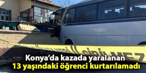 Konya’da kazada yaralanan 13 yaşındaki öğrenci kurtarılamadı
