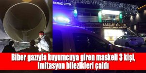 Biber gazıyla kuyumcuya giren maskeli 3 kişi, imitasyon bilezikleri çaldı