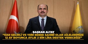 BAŞKAN ALTAY: “DAR GELİRLİ VE YENİ BEBEK SAHİBİ OLAN AİLELERİMİZE 12 AY BOYUNCA AYLIK 2 BİN LİRA DESTEK VERECEĞİZ”