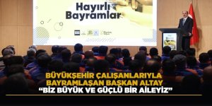 BÜYÜKŞEHİR ÇALIŞANLARIYLA BAYRAMLAŞAN BAŞKAN ALTAY: “BİZ BÜYÜK VE GÜÇLÜ BİR AİLEYİZ”