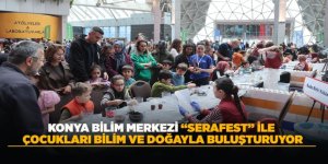 KONYA BİLİM MERKEZİ “SERAFEST” İLE ÇOCUKLARI BİLİM VE DOĞAYLA BULUŞTURUYOR