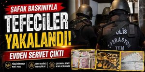 KOM’DAN TEFECİLERE ŞAFAK OPERASYONU, EVDEN SERVET ÇIKTI!   