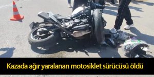 Kazada ağır yaralanan motosiklet sürücüsü öldü