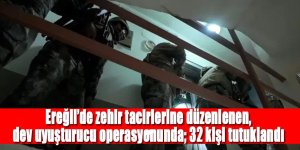 Ereğli’de düzenlenen dev uyuşturucu operasyonunda 32 kişi tutuklandı