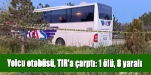 Yolcu otobüsü, TIR'a çarptı: 1 ölü, 8 yaralı