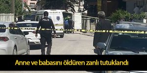 Anne ve babasını öldüren zanlı tutuklandı