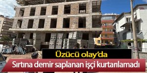 Üzücü olay’da sırtına demir saplanan işçi kurtarılamadı