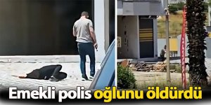 Emekli polis oğlunu öldürdü