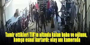 Tamir ettikleri TIR'ın altında kalan baba ve oğlunu, komşu esnaf kurtardı: olay anı kamerada