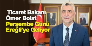 Ticaret Bakanı Ömer Bolat Perşembe Günü Ereğli’ye Geliyor