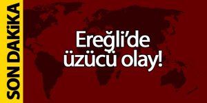 Ereğli’de üzücü olay!