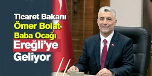 Ticaret Bakanı Ömer Bolat Baba Ocağı Ereğli’ye Geliyor