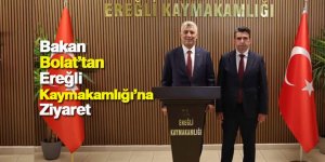 BAKAN ÖMER BOLAT’TAN EREĞLİ KAYMAKAMLIĞI’NA ZİYARET