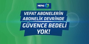 MEPAŞ ’tan Vefat Eden Abonelerin Yakınlarına Abonelik Devir Kolaylığı