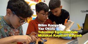 Bilim Konya Yaz Okulu Teknoloji Eğitimlerinde Mülakat Kayıtları Başladı