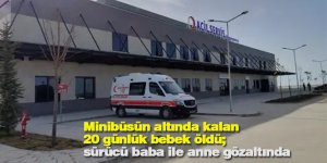 Minibüsün altında kalan 20 günlük bebek öldü; sürücü baba ile anne gözaltında