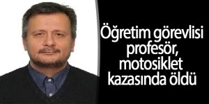 Öğretim görevlisi profesör, motosiklet kazasında öldü