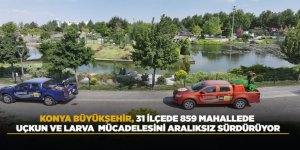 KONYA BÜYÜKŞEHİR, 31 İLÇEDE 859 MAHALLEDE UÇKUN VE LARVA MÜCADELESİNİ ARALIKSIZ SÜRDÜRÜYOR