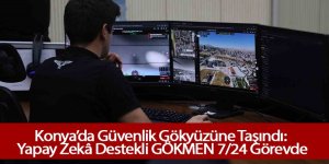 Konya’da Güvenlik Gökyüzüne Taşındı: Yapay Zekâ Destekli GÖKMEN 7/24 Görevde