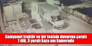 Kamyonet traktör ve bir tesisin duvarına çarptı; 1 ölü, 3 yaralı kaza anı kamerada