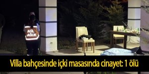 Villa bahçesinde içki masasında cinayet: 1 ölü