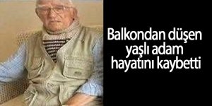 Balkondan düşen yaşlı adam hayatını kaybetti