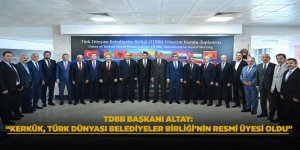 TDBB BAŞKANI ALTAY: “KERKÜK, TÜRK DÜNYASI BELEDİYELER BİRLİĞİ’NİN RESMİ ÜYESİ OLDU”