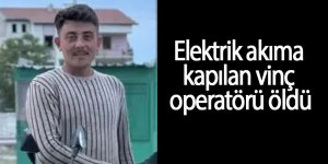 Elektrik akıma kapılan vinç operatörü öldü