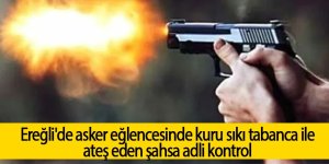 Ereğli'de asker eğlencesinde kuru sıkı tabanca ile ateş eden şahsa adli kontrol