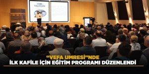“VEFA UMRESİ”NDE İLK KAFİLE İÇİN EĞİTİM PROGRAMI DÜZENLENDİ