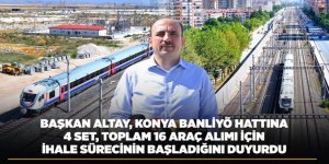 BAŞKAN ALTAY, KONYA BANLİYÖ HATTINA 4 SET, TOPLAM 16 ARAÇ ALIMI İÇİN İHALE SÜRECİNİN BAŞLADIĞINI DUYURDU