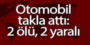Otomobil takla attı: 2 ölü, 2 yaralı