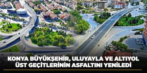 KONYA BÜYÜKŞEHİR, ULUYAYLA VE ALTIYOL ÜST GEÇİTLERİNİN ASFALTINI YENİLEDİ
