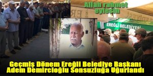 Geçmiş Dönem Ereğli Belediye Başkanı Adem Demircioğlu Son Yolculuğuna Uğurlandı