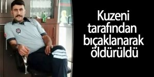 Kuzeni tarafından bıçaklanarak öldürüldü