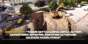 BAŞKAN ALTAY: “TAŞKIN HATTI ÇALIŞMALARIYLA ALTYAPI KAPASİTEMİZİ ARTIRIYOR, KONYA’NIN ALTYAPISINI GELECEĞE HAZIRLIYORUZ”