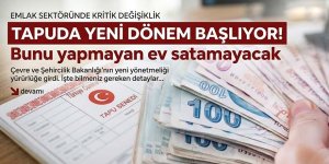 Tapuda yeni dönem başlıyor! Bunu yapmayan ev satamayacak
