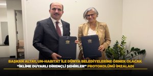 BAŞKAN ALTAY, UN-HABITAT İLE DÜNYA BELEDİYELERİNE ÖRNEK OLACAK “İKLİME DUYARLI DİRENÇLİ ŞEHİRLER” PROTOKOLÜNÜ İMZALADI