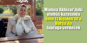 Manisa Akhisar'daki otobüs kazasında ölen 11 kişiden 10'u Bursa'da toprağa verilecek