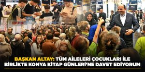 BAŞKAN ALTAY: “TÜM AİLELERİ ÇOCUKLARI İLE BİRLİKTE KONYA KİTAP GÜNLERİ'NE DAVET EDİYORUM”