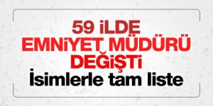 59 ilin emniyet müdürleri değişti