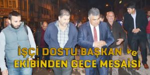İşçi Dostu Başkan ve Ekibinden Gece Mesaisi!