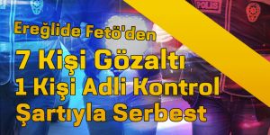 FETÖ DEN 7 KİŞİ GÖZALTINA ALINDI