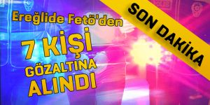 FETÖ DEN 7 KİŞİ GÖZALTINA ALINDI