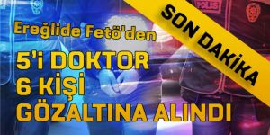 Feto’dan 5’iDoktor 6 Kişi Gözaltına Alındı