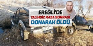 TALİHSİZ KAZA SONRASI DONARAK ÖLDÜ