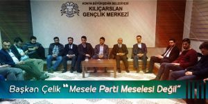 Başkan Çelik: Mesele parti meselesi değil