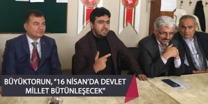 BÜYÜKTORUN, “16 NİSAN’DA DEVLET MİLLET BÜTÜNLEŞECEK”